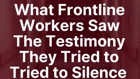 ⭐ PART 11 — What Frontline Workers Saw The Testimony They Tried to Silence After 2021
