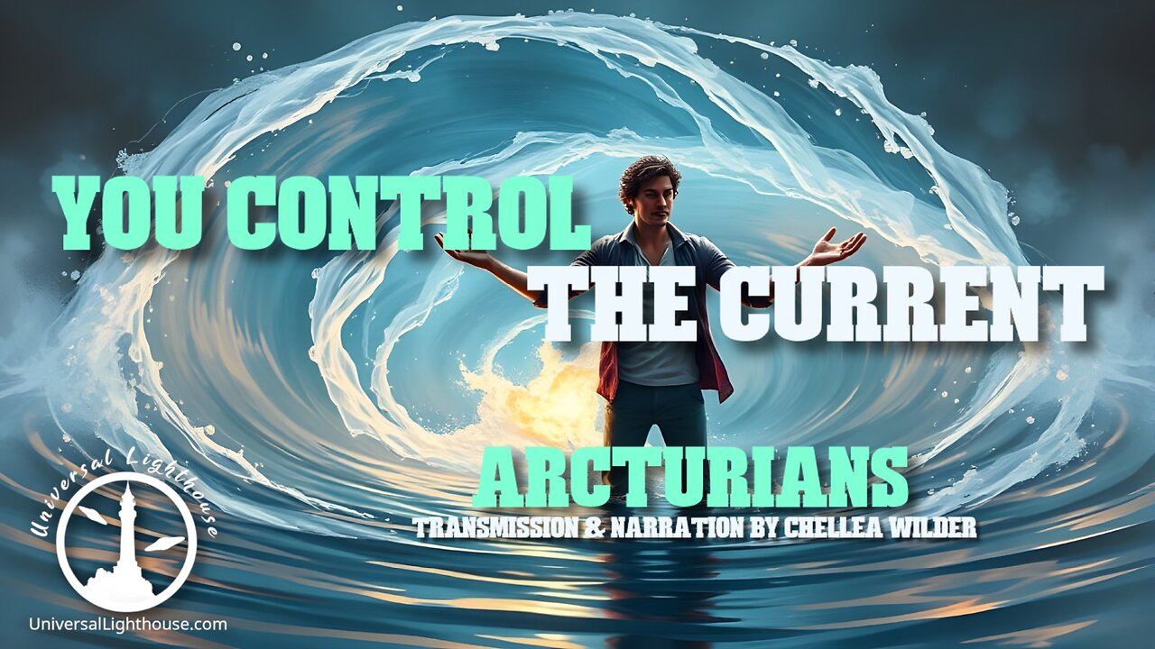 You Control the Current ~ The Arcturians ~ Chellea Wilder