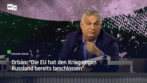 Orbán: "Die EU hat den Krieg gegen Russland bereits beschlossen"
