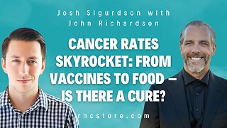 Cancer Rates Skyrocket: From Vaccines to Food – Is There A Cure? (Josh Sigurdson w/John Richardson)