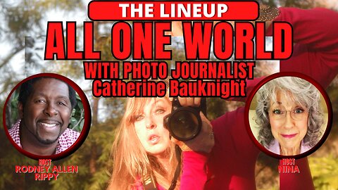 "ALL ONE WORLD" with PHOTO JOURNALIST Catherine Bauknight | THE LINEUP