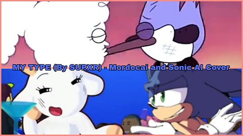 Mordecai and Sonic Songs My Type (Ai Cover) ((Read the description))