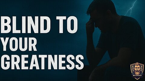 Blind to Your Own Greatness