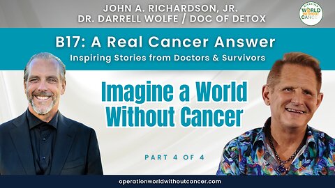 B17: A Real Cancer Answer – Imagine a World Without Cancer (Part 4 of 4)