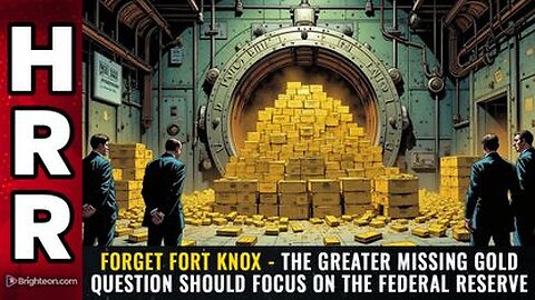 Forget Fort Knox - the greater MISSING GOLD question should focus on the Federal Reserve