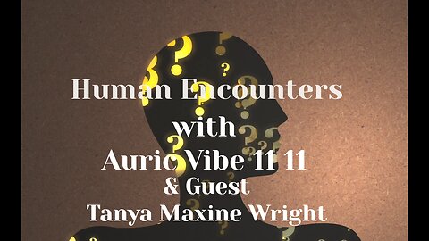 2025-09-18 HUMAN ENCOUNTERs with Auric Vibe & guest Tanya Maxine Wright