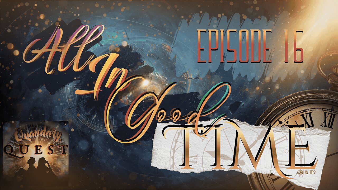 EPISODE 16 : ALL IN GOOD TIME : Is Time Just A Human Construct?