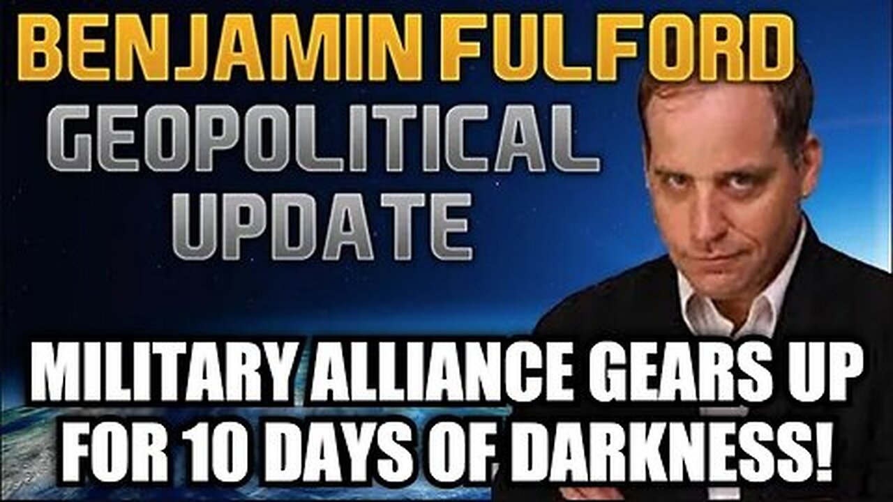 Benjamin Fulford - Military Alliance Gears Up for 10 Days of Darkness!