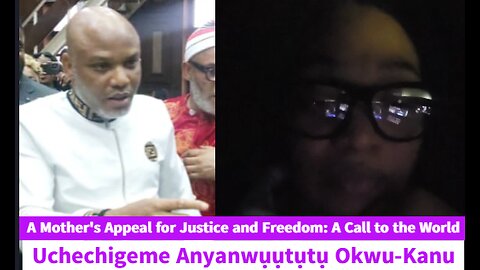 A Mother's Appeal for Justice and Freedom: A Call to the World by Nnamdi Kanu's Wife Uchechigeme