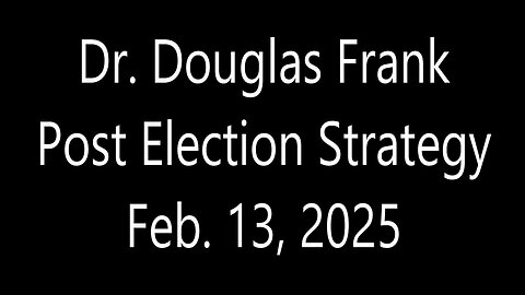 Dr. Douglas Frank Post Election Strategy 021325