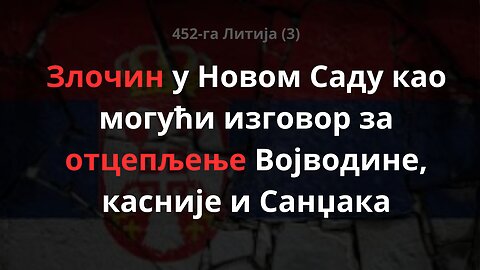 452-га Литија (3) - Злочин у Новом Саду као могући изговор за отцепљење Војводине, касније и Санџака