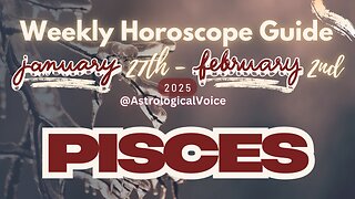 Pisces: January 27th - Feb 2nd Weekly Horoscope Guide