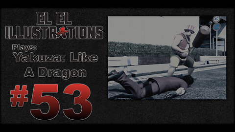 El El Plays Yakuza Like a Dragon Episode 53: Wasted