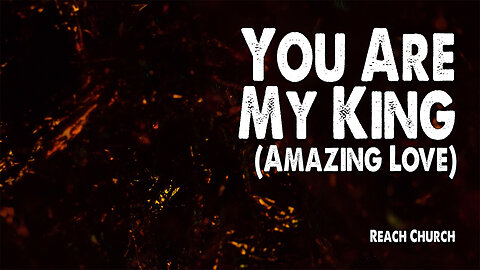 You Are My King (Amazing Love) | Reach Church (Worship Lyric Video)