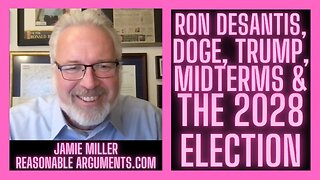 Ron DeSantis, DOGE, Trump, Midterms, and 2028 Election w/ Jamie Miller from ReasonableArguments.com