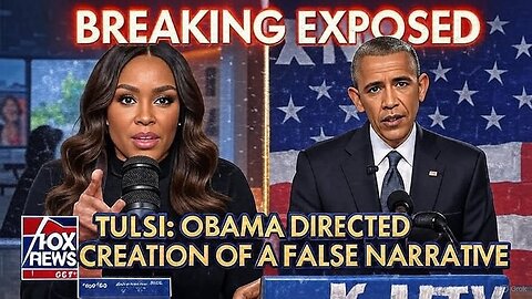 TULSI: OBAMA DIRECTED CREATION OF A FALSE NARRATIVE”