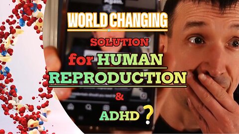 WORLD CHANGING Discovery: Human Reproduction & ADHD