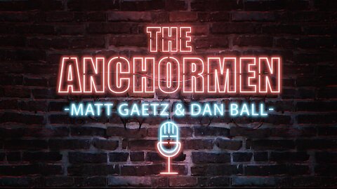 Anchormen with Matt Gaetz & Dan Ball