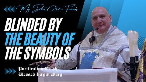 Blinded By The Beauty Of The Symbols | Purification Of The Blessed Virgin Mary (2025)