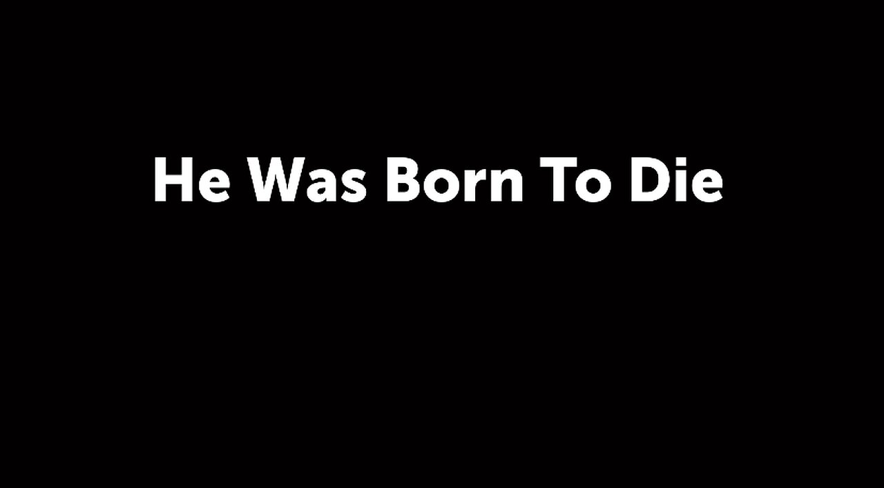He Was Born To Die