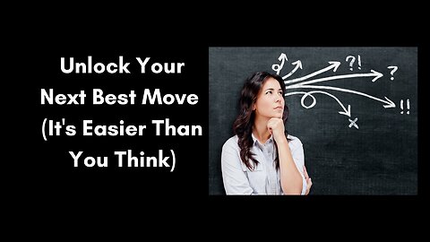 Unlock your next best move (It’s easier than you think)