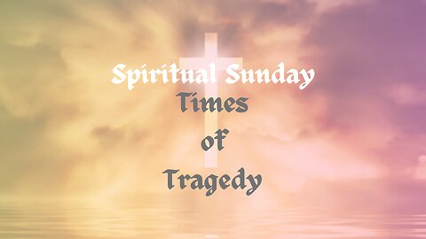 Spiritual Sunday: Times of Tragedy