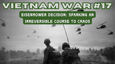 Vietnam War 17 - Eisenhower Decision: Sparking An Irreversible Course to Chaos