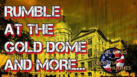 Rumble At The Gold Dome And More... Real News with Lucretia Hughes