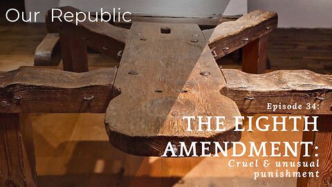 Episode 34 – The Eighth Amendment: Cruel & unusual punishment