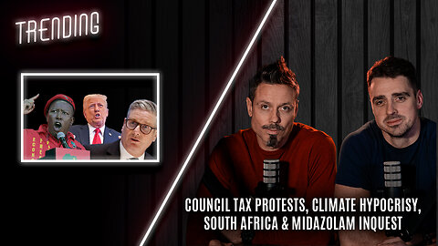 Trending: Ep26:Council Tax Protests, Climate Hypocrisy, South Africa, & Midazolam Inquest (10/02/25)