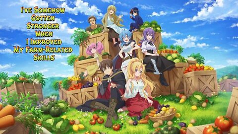 I've Somehow Gotten Stronger When I Improved My Farm-Related Skills