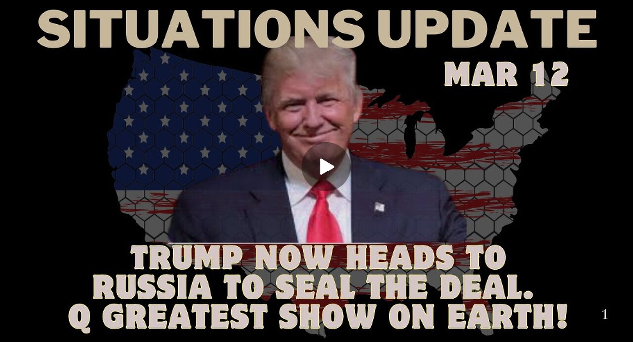 Situation Update Mar 12.: Trump Now Heads To Russia To Seal The Deal. Q Greatest Show On Earth!