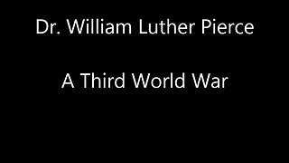 Dr. William Luther Pierce - A Third World War