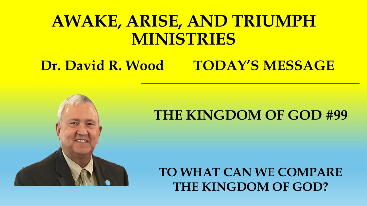 THE KINGDOM OF GOD #99 - TO WHAT CAN WE COMPARE THE KINGDOM?