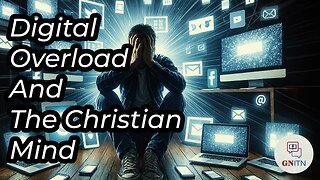 GNITN Episode 1105 - Digital Overload and the Christian Mind
