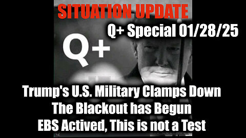 Situation Update 1.28.25 - Trump's U.S. Military Clamps Down; EBS Actived, This is not a Test