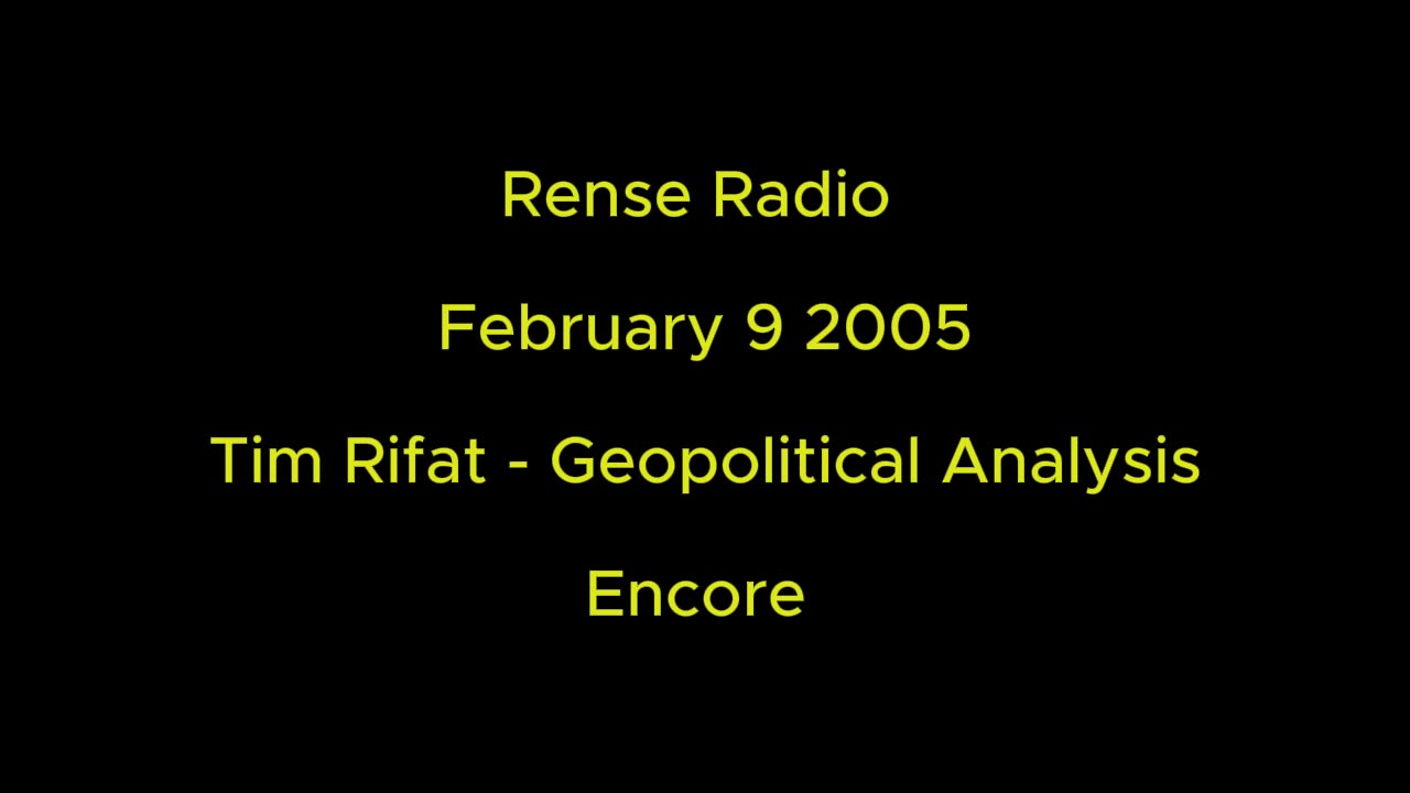 Rense Radio: Febrary 9 2005 Tim Rifat - Geopolitical Analysis. Encore