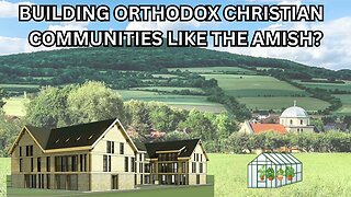 Building Orthodox Christian Communities Like the Amish? - Ep459