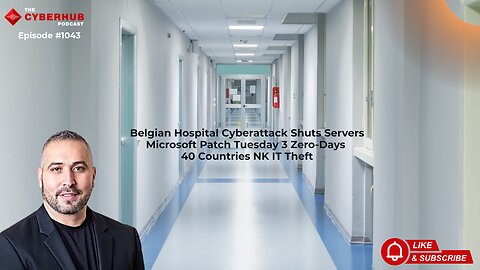 Belgian Hospital Cyberattack Shuts Servers, MSFT Patch Tuesday 3 Zero-Days, 40 Countries NK IT Theft