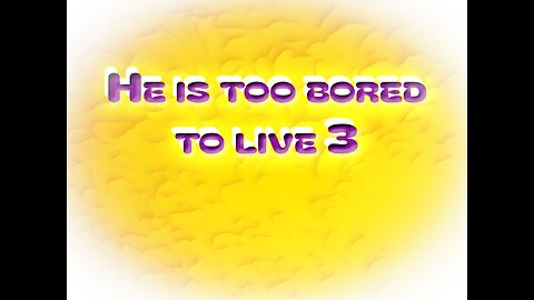 He is too bored to live 3