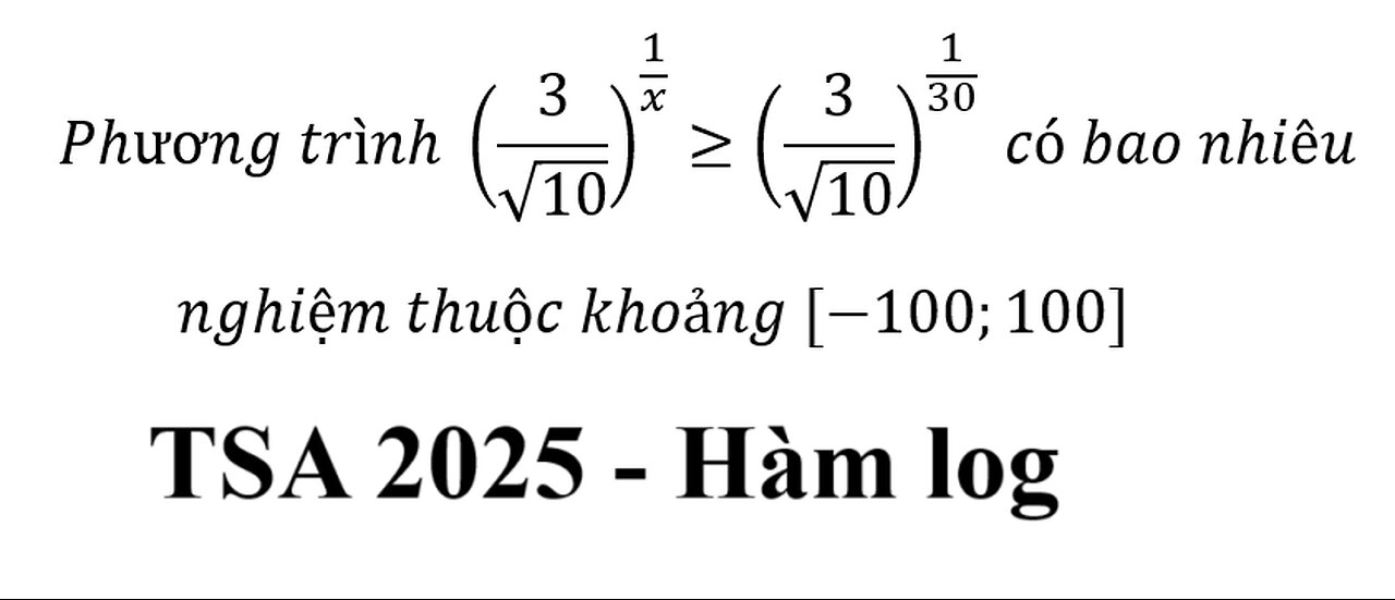 TSA 2025: Phương trình (3/√10)^(1/x)≥(3/√10)^(1/30) có bao nhiêu nghiệm thuộc khoảng [-100;100]