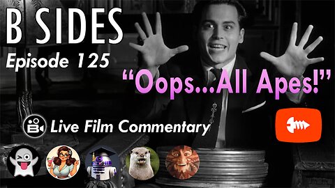 B SIDES Episode 125 - Oops... All Apes! - LIVE Riffs and Commentary!
