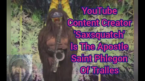 YouTube Content Creator 'Saxsquatch' Is The Apostle Saint Phlegon Of Tralles