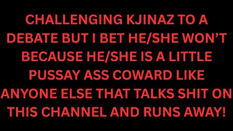 I Challenge ANYONE Who Thinks I'm Wrong/Doesn't Agree With Me To A Debate, Especially You KJinAZ!!!