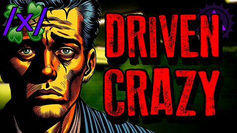 Driven Crazy by the Supernatural | 4chan /x/ Paranormal Greentext Stories Thread