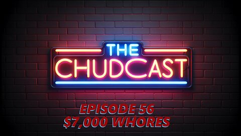 Chudcast 56: $7,000 Whores