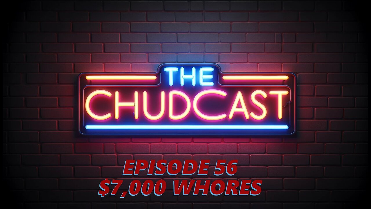 Chudcast 56: $7,000 Whores
