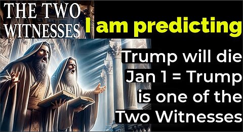 I am predicting: Trump will die Jan 1 = Trump is one of the Two Witnesses in Revelation