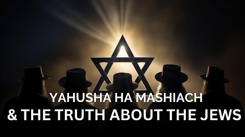 YAHUSHA HA MASHIACH & THE TRUTH ABOUT THE JEWS