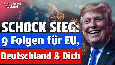 Trump-Sieg: 9 Schockfolgen für Europa, Deutschland und DICH! Ändert sich jetzt alles??